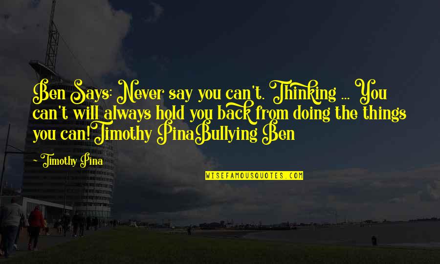 Hold My Back Quotes By Timothy Pina: Ben Says: Never say you can't. Thinking ...