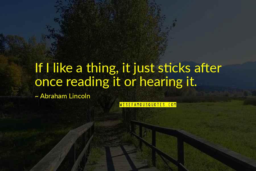 Hold My Finger Quotes By Abraham Lincoln: If I like a thing, it just sticks Hold My Finger Quotes By Abraham Lincoln: If I like a thing, it just sticks