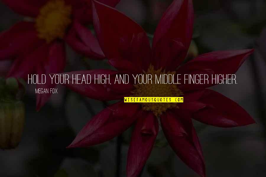 Hold My Finger Quotes By Megan Fox: Hold your head high, and your middle finger