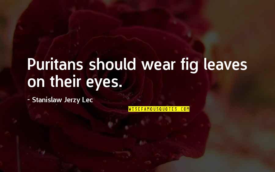 Hold My Finger Quotes By Stanislaw Jerzy Lec: Puritans should wear fig leaves on their eyes. Hold My Finger Quotes By Stanislaw Jerzy Lec: Puritans should wear fig leaves on their eyes.