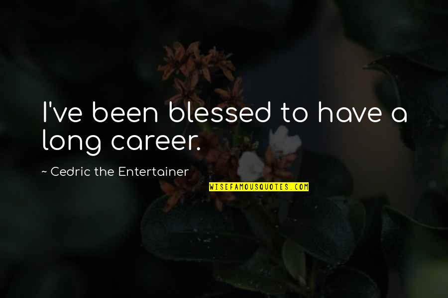Hold My Hand Forever Quotes By Cedric The Entertainer: I've been blessed to have a long career.