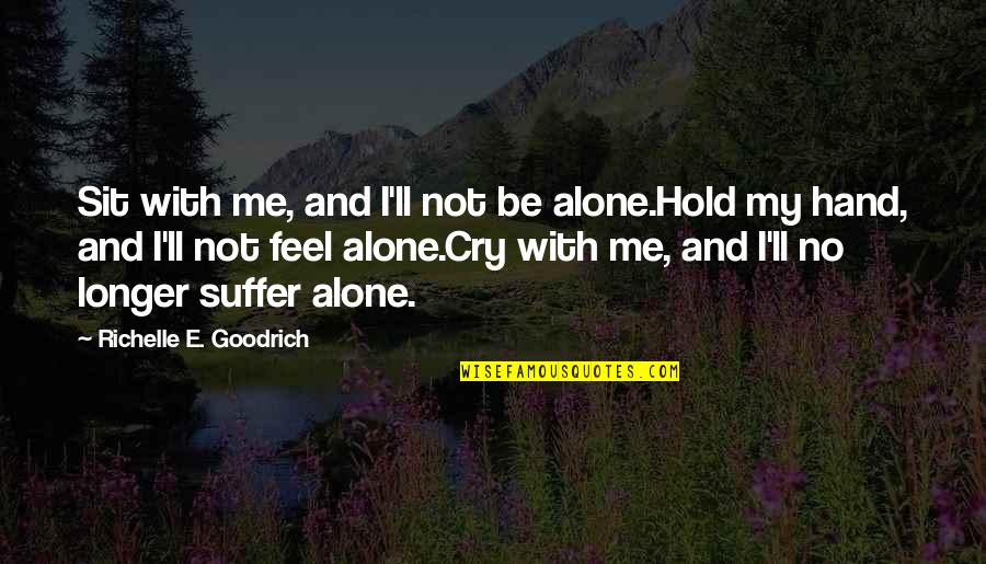 Hold My Hand Holding Hands Quotes By Richelle E. Goodrich: Sit with me, and I'll not be alone.Hold Hold My Hand Holding Hands Quotes By Richelle E. Goodrich: Sit with me, and I'll not be alone.Hold