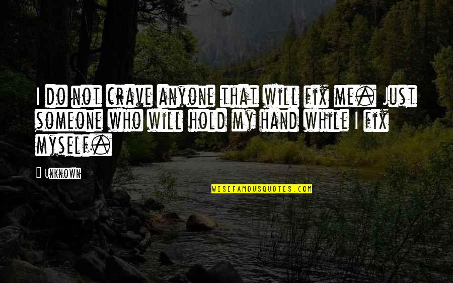 Hold My Hand Holding Hands Quotes By Unknown: I do not crave anyone that will fix Hold My Hand Holding Hands Quotes By Unknown: I do not crave anyone that will fix