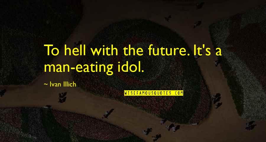 Hold My Hand Mommy Quotes By Ivan Illich: To hell with the future. It's a man-eating
