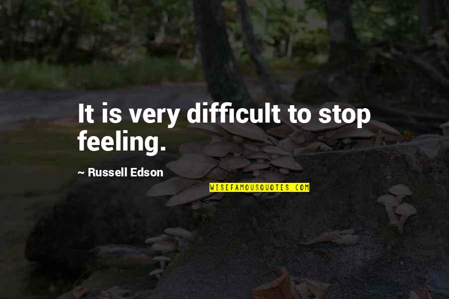 Hold My Hand Mommy Quotes By Russell Edson: It is very difficult to stop feeling.