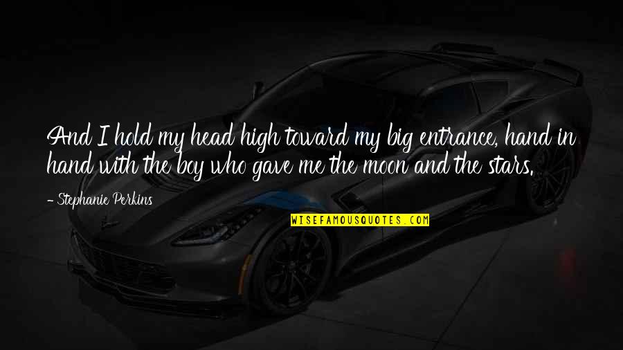 Hold My Hand Quotes By Stephanie Perkins: And I hold my head high toward my