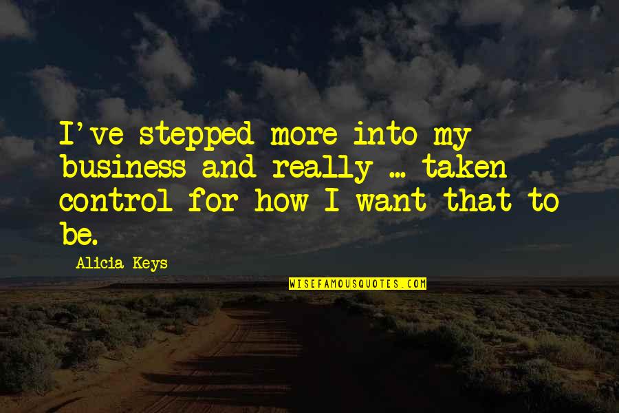 Hold My Hand Tightly Quotes By Alicia Keys: I've stepped more into my business and really Hold My Hand Tightly Quotes By Alicia Keys: I've stepped more into my business and really