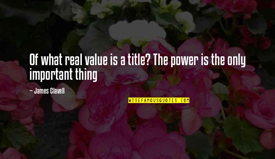 Hold My Hands Love Quotes By James Clavell: Of what real value is a title? The