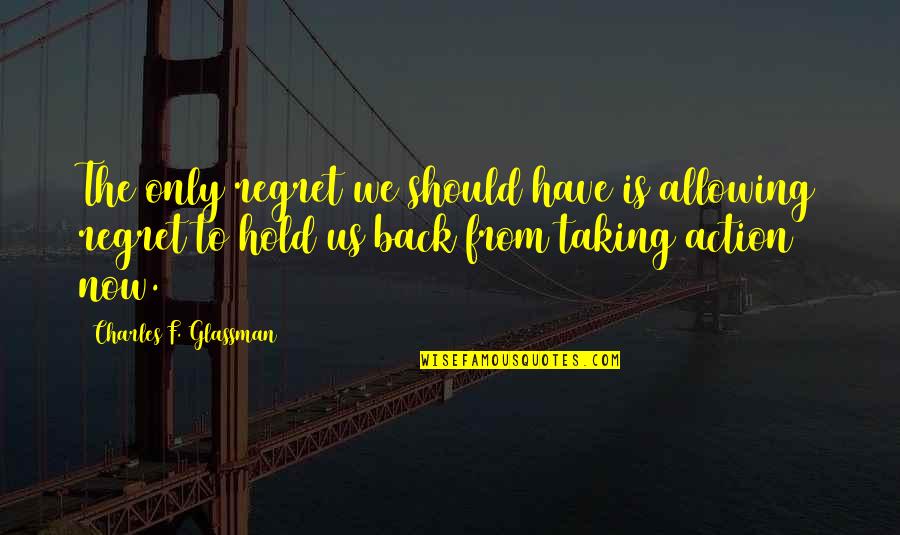 Hold No Regrets Quotes By Charles F. Glassman: The only regret we should have is allowing