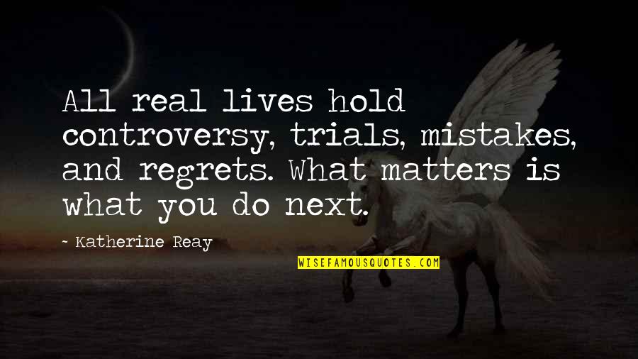 Hold No Regrets Quotes By Katherine Reay: All real lives hold controversy, trials, mistakes, and
