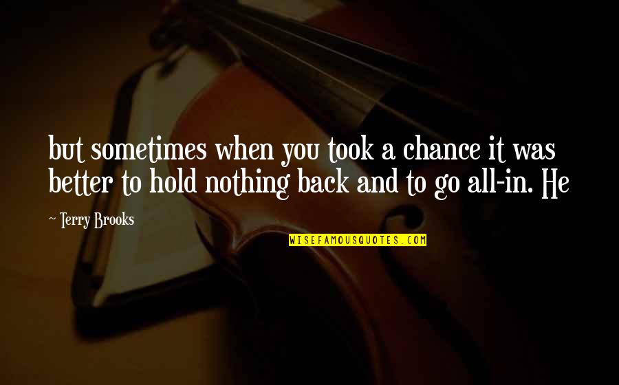 Hold Nothing Back Quotes By Terry Brooks: but sometimes when you took a chance it