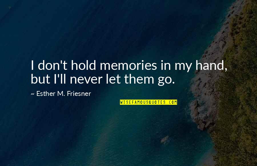 Hold On And Never Let Go Quotes By Esther M. Friesner: I don't hold memories in my hand, but