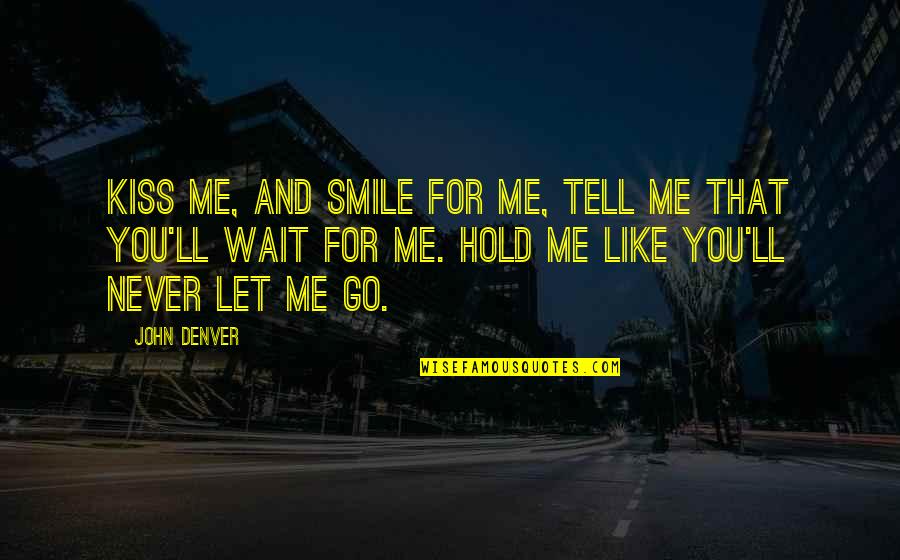 Hold On And Never Let Go Quotes By John Denver: Kiss me, and smile for me, tell me