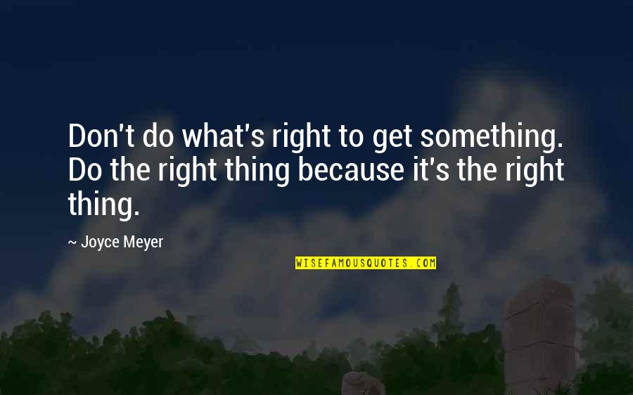 Hold On And Never Let Go Quotes By Joyce Meyer: Don't do what's right to get something. Do