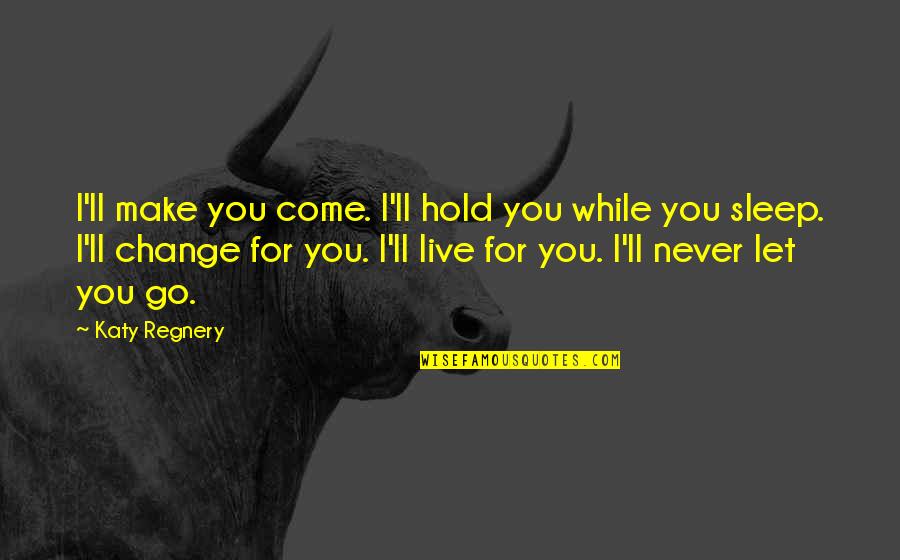 Hold On And Never Let Go Quotes By Katy Regnery: I'll make you come. I'll hold you while