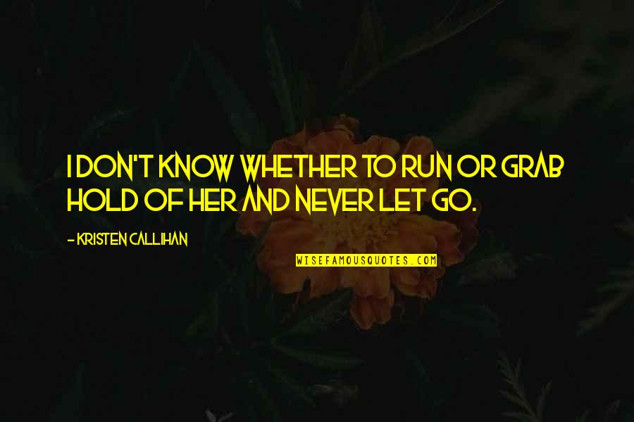 Hold On And Never Let Go Quotes By Kristen Callihan: I don't know whether to run or grab