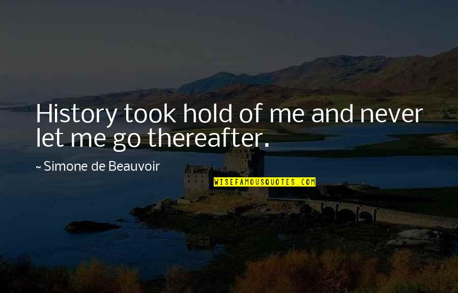 Hold On And Never Let Go Quotes By Simone De Beauvoir: History took hold of me and never let