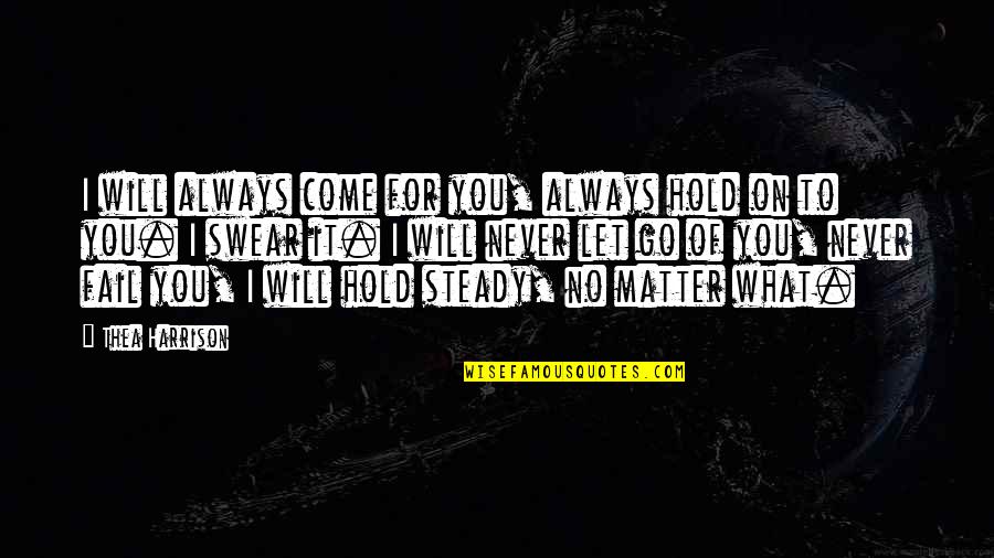 Hold On And Never Let Go Quotes By Thea Harrison: I will always come for you, always hold