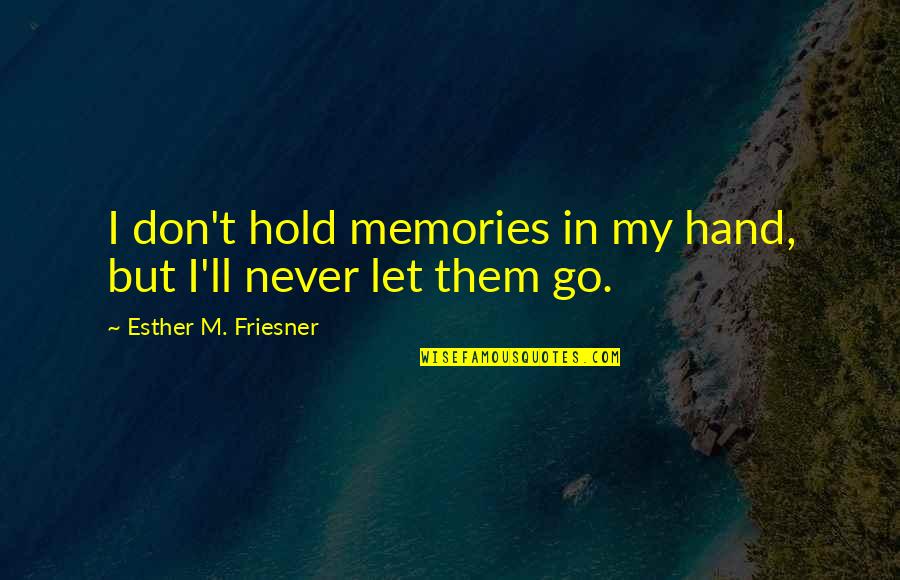 Hold On Don't Let Go Quotes By Esther M. Friesner: I don't hold memories in my hand, but
