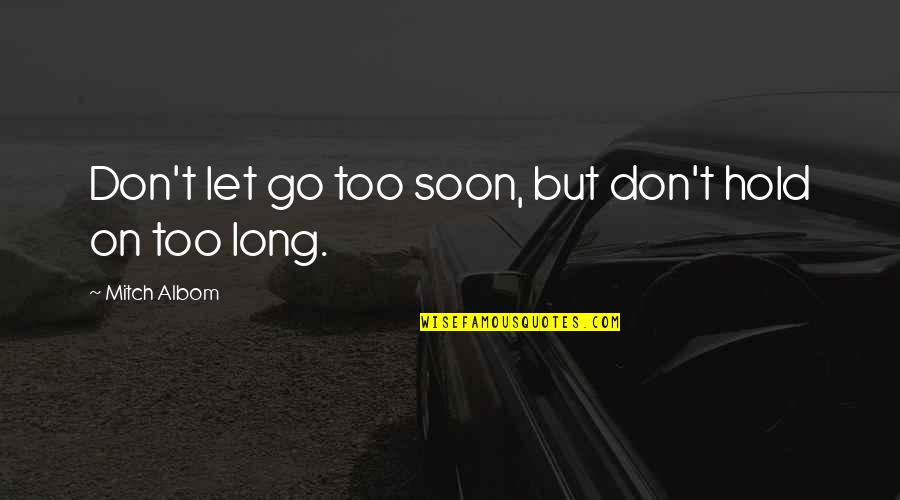 Hold On Don't Let Go Quotes By Mitch Albom: Don't let go too soon, but don't hold