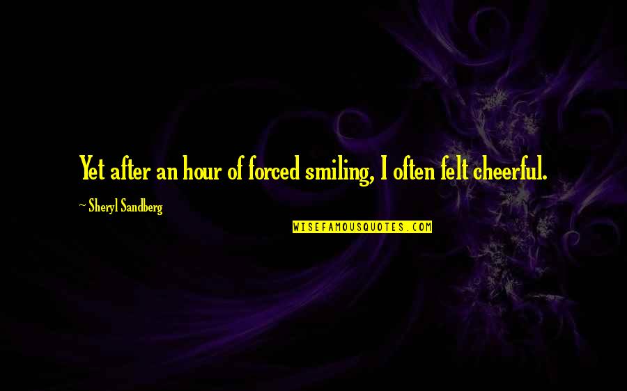 Hold On Girl Quotes By Sheryl Sandberg: Yet after an hour of forced smiling, I Hold On Girl Quotes By Sheryl Sandberg: Yet after an hour of forced smiling, I
