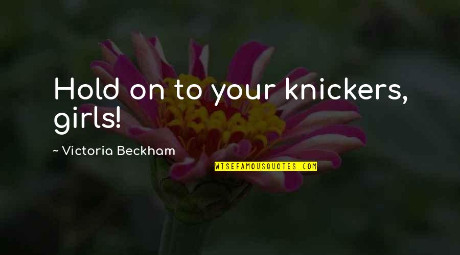 Hold On Girl Quotes By Victoria Beckham: Hold on to your knickers, girls! Hold On Girl Quotes By Victoria Beckham: Hold on to your knickers, girls!