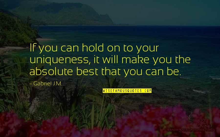 Hold On Inspirational Quotes By Gabriel J.M.: If you can hold on to your uniqueness,