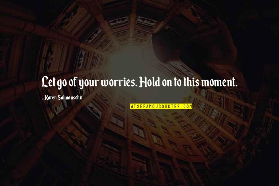 Hold On Inspirational Quotes By Karen Salmansohn: Let go of your worries. Hold on to
