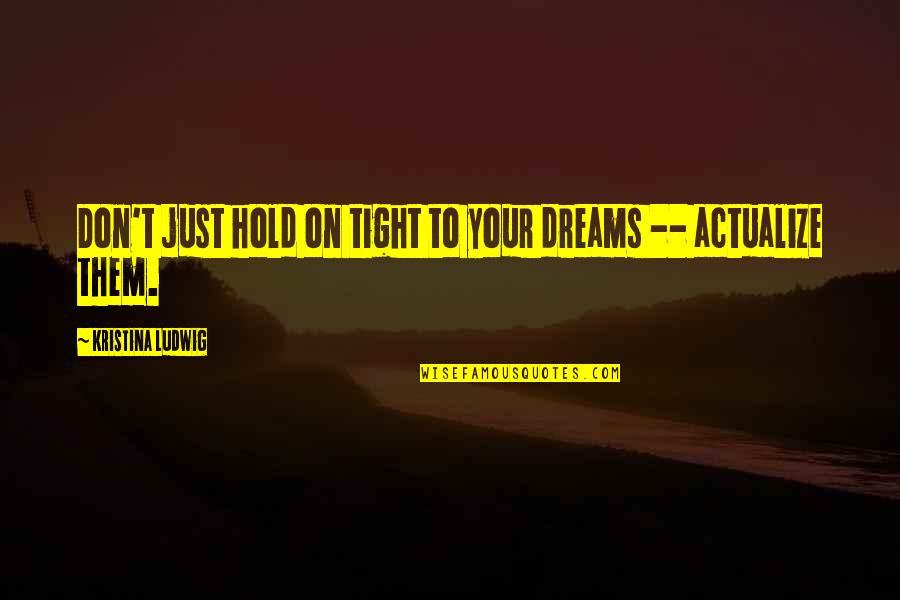 Hold On Inspirational Quotes By Kristina Ludwig: Don't just hold on tight to your dreams