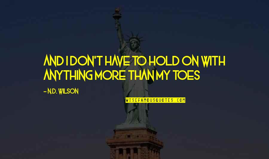Hold On Inspirational Quotes By N.D. Wilson: And I don't have to hold on with