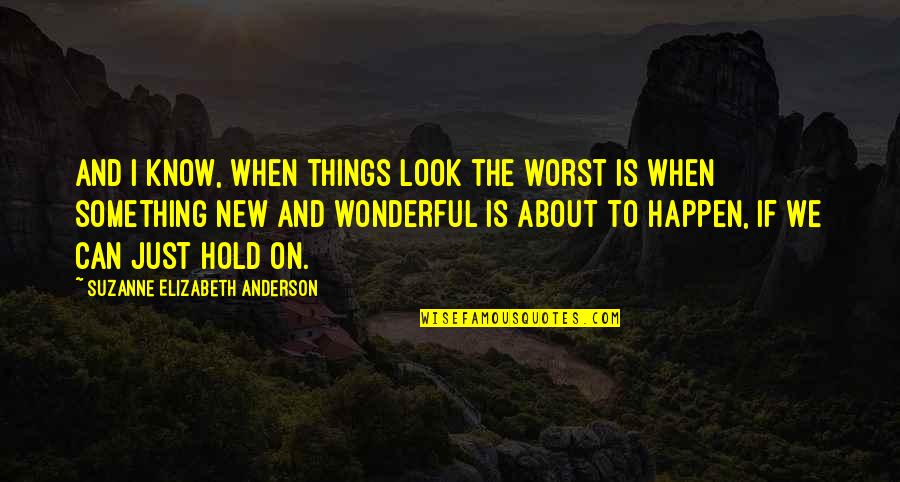 Hold On Inspirational Quotes By Suzanne Elizabeth Anderson: And I know, when things look the worst