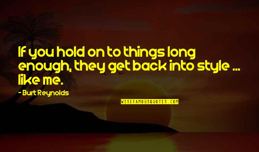Hold On Me Quotes By Burt Reynolds: If you hold on to things long enough,