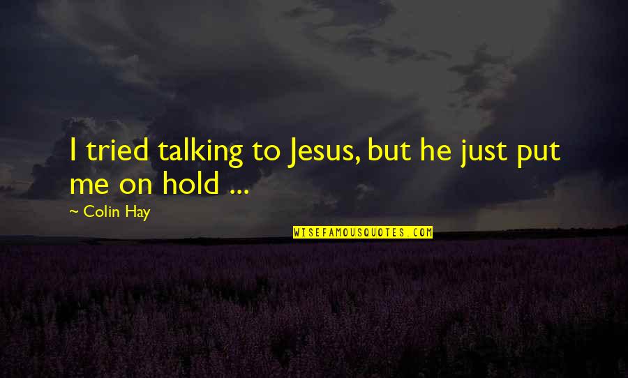 Hold On Me Quotes By Colin Hay: I tried talking to Jesus, but he just