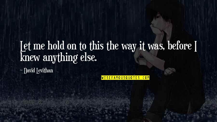 Hold On Me Quotes By David Levithan: Let me hold on to this the way