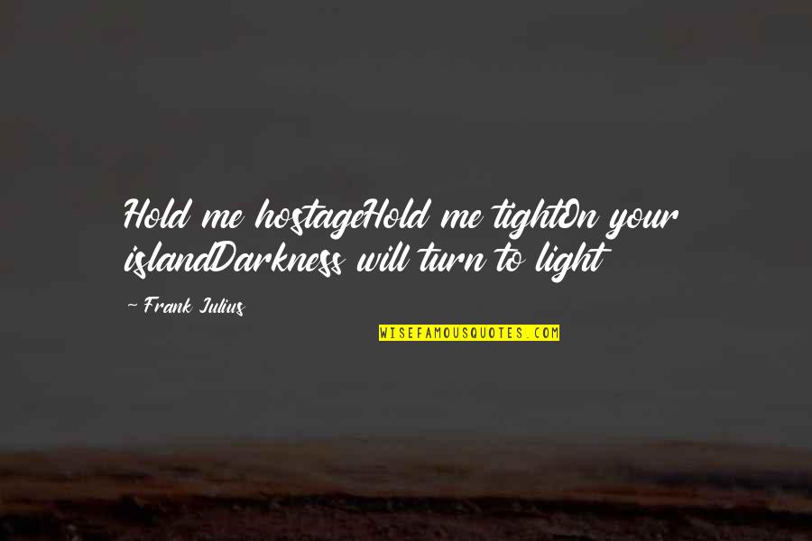 Hold On Me Quotes By Frank Julius: Hold me hostageHold me tightOn your islandDarkness will