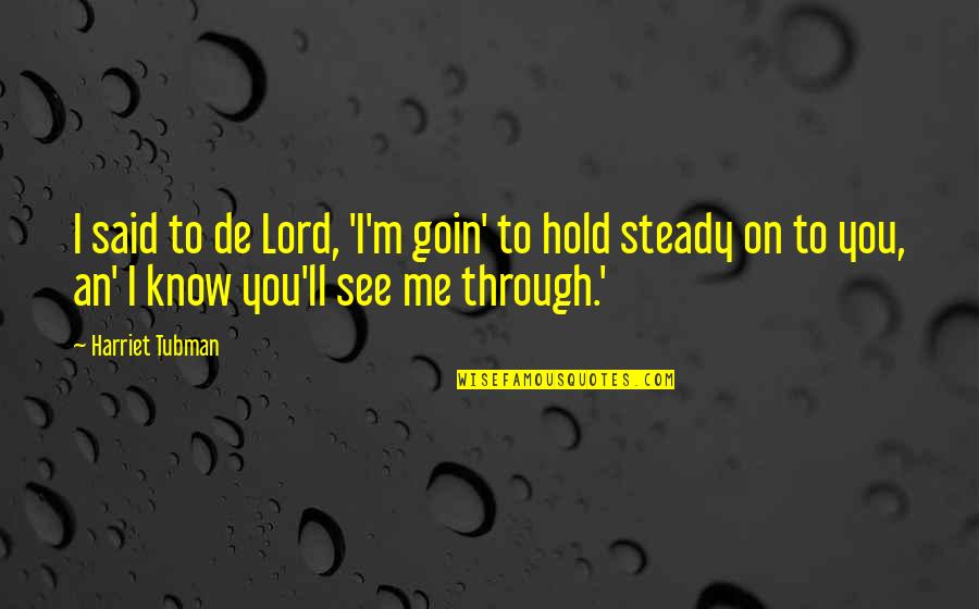 Hold On Me Quotes By Harriet Tubman: I said to de Lord, 'I'm goin' to