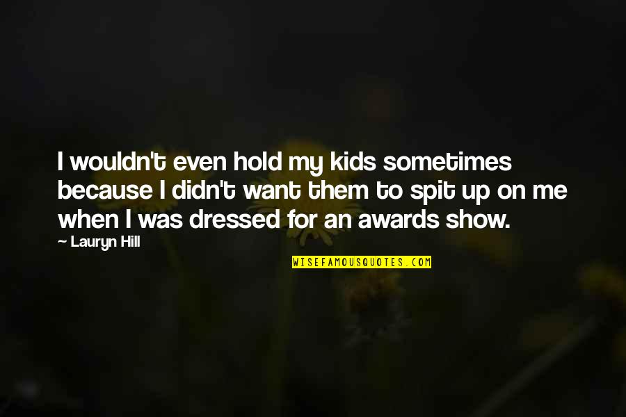 Hold On Me Quotes By Lauryn Hill: I wouldn't even hold my kids sometimes because