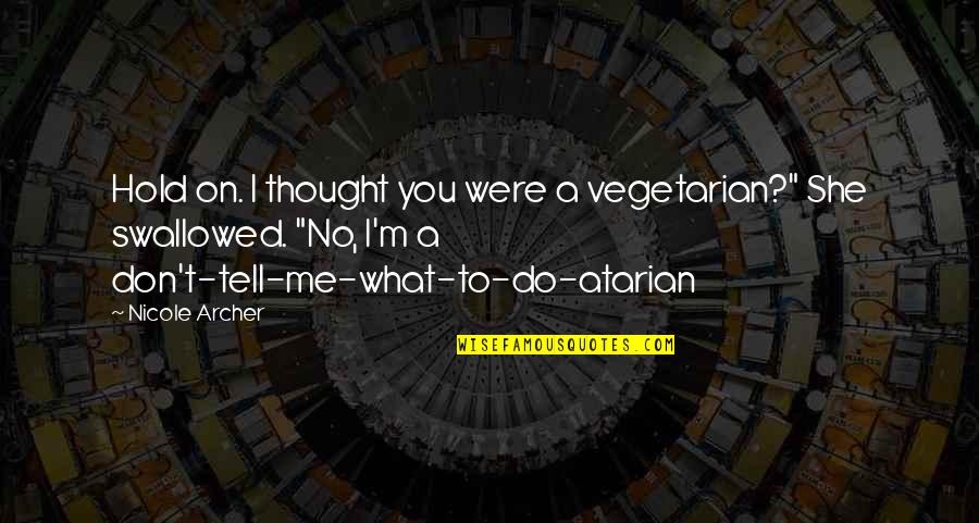 Hold On Me Quotes By Nicole Archer: Hold on. I thought you were a vegetarian?"