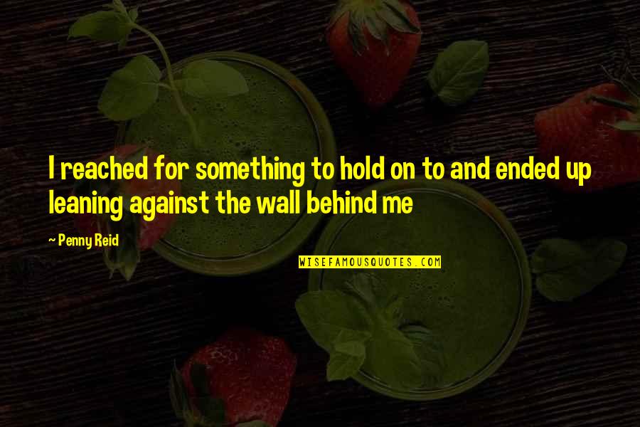 Hold On Me Quotes By Penny Reid: I reached for something to hold on to