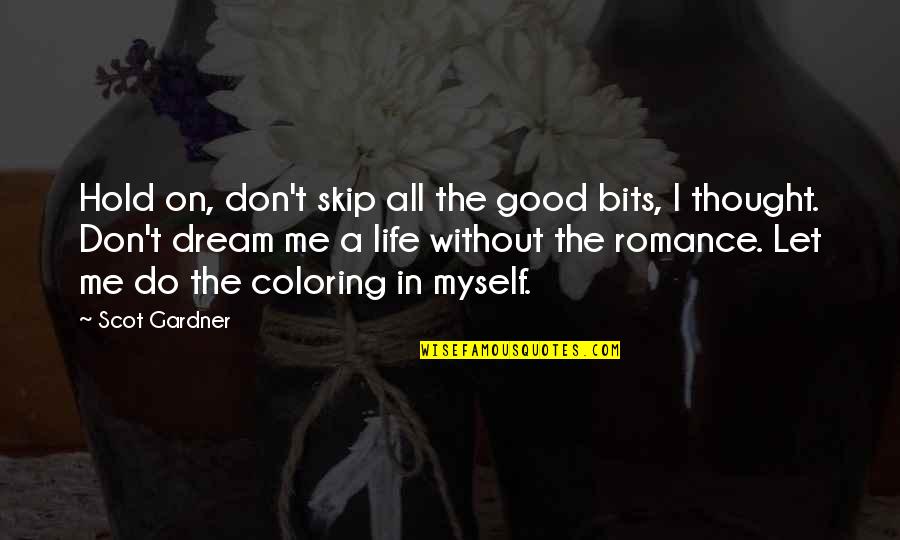 Hold On Me Quotes By Scot Gardner: Hold on, don't skip all the good bits,