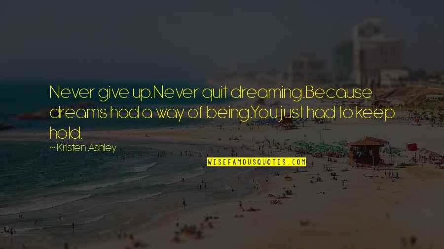 Hold On Never Give Up Quotes By Kristen Ashley: Never give up.Never quit dreaming.Because dreams had a