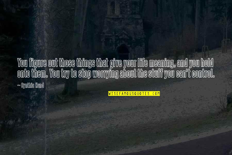 Hold On Or Give Up Quotes By Cynthia Hand: You figure out those things that give your