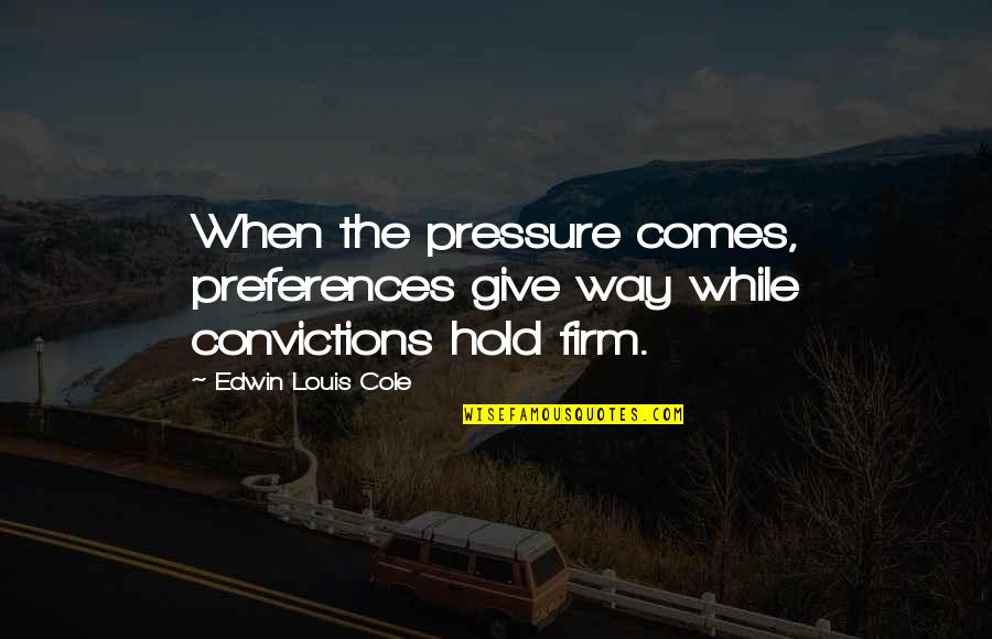 Hold On Or Give Up Quotes By Edwin Louis Cole: When the pressure comes, preferences give way while