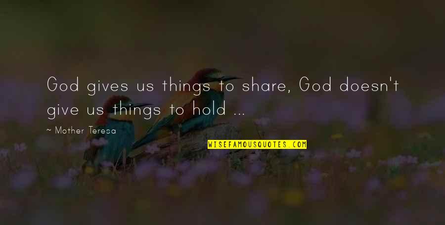 Hold On Or Give Up Quotes By Mother Teresa: God gives us things to share, God doesn't