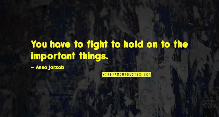 Hold On Quotes By Anna Jarzab: You have to fight to hold on to