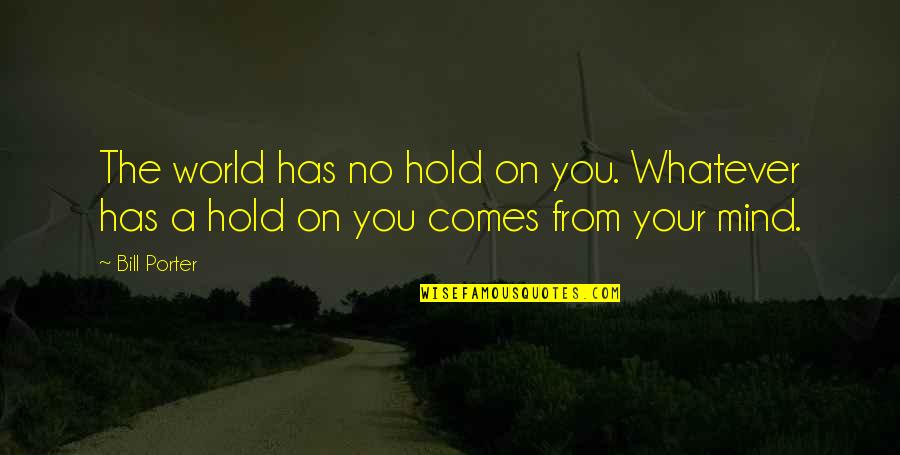 Hold On Quotes By Bill Porter: The world has no hold on you. Whatever