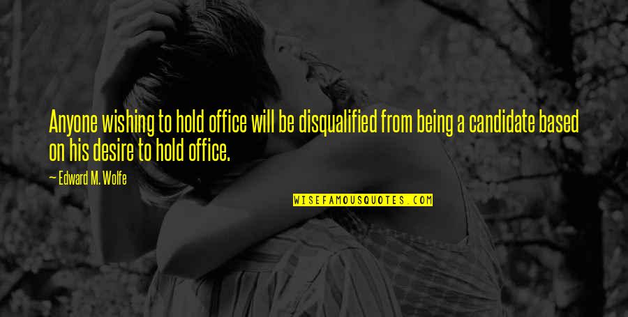 Hold On Quotes By Edward M. Wolfe: Anyone wishing to hold office will be disqualified