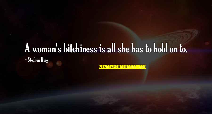 Hold On Quotes By Stephen King: A woman's bitchiness is all she has to