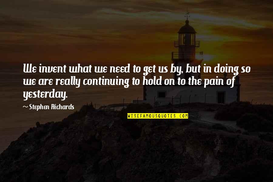 Hold On Quotes By Stephen Richards: We invent what we need to get us