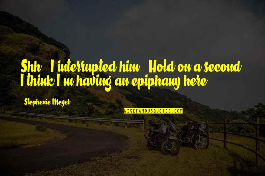 Hold On Quotes By Stephenie Meyer: Shh," I interrupted him. "Hold on a second.